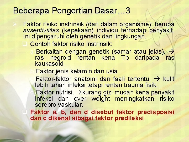 Beberapa Pengertian Dasar… 3 Ø Faktor risiko instrinsik (dari dalam organisme): berupa suseptivilitas (kepekaan)