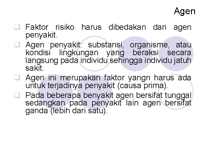 Agen q Faktor risiko harus dibedakan dari agen penyakit. q Agen penyakit: substansi, organisme,