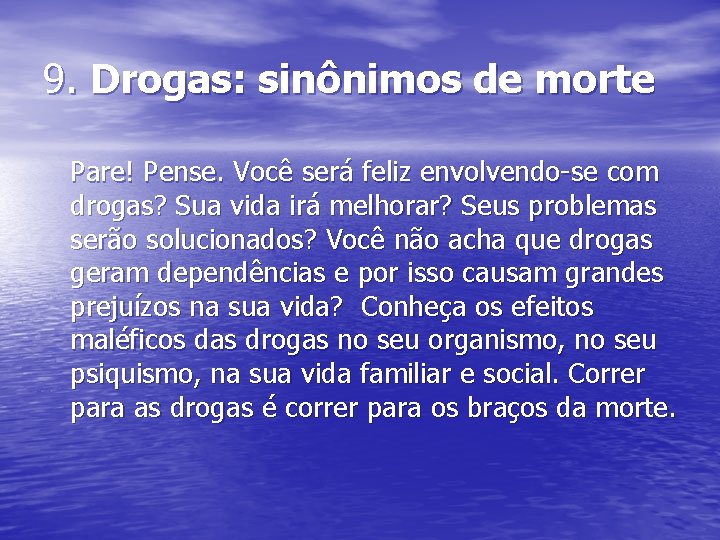 9. Drogas: sinônimos de morte Pare! Pense. Você será feliz envolvendo-se com drogas? Sua