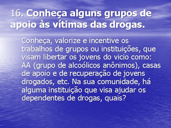 16. Conheça alguns grupos de apoio às vítimas drogas. Conheça, valorize e incentive os