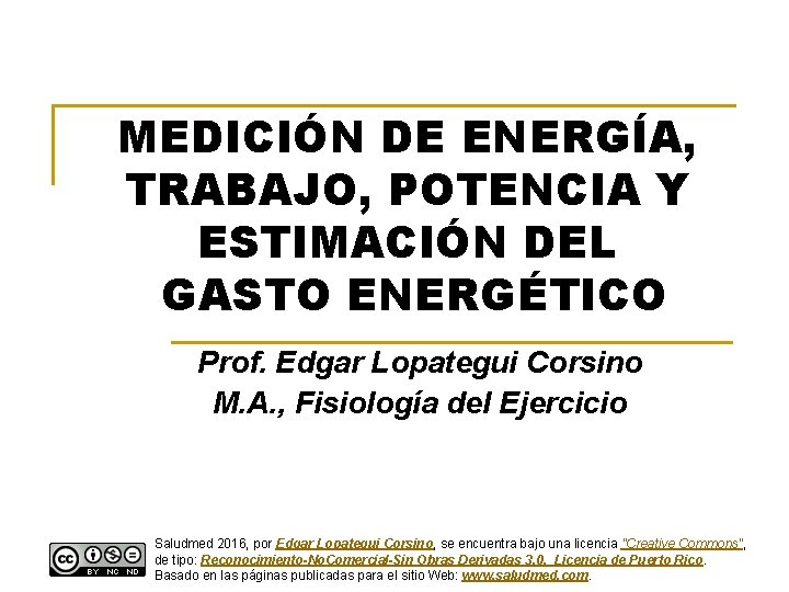 MEDICIÓN DE ENERGÍA, TRABAJO, POTENCIA Y ESTIMACIÓN DEL GASTO ENERGÉTICO Prof. Edgar Lopategui Corsino