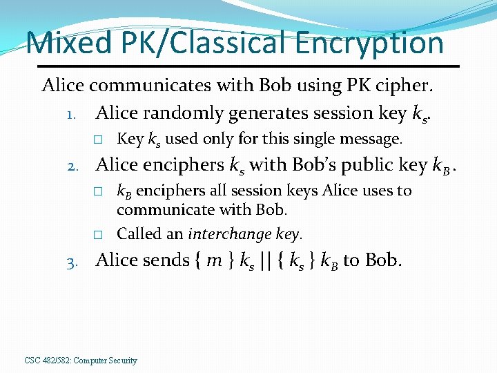 Mixed PK/Classical Encryption Alice communicates with Bob using PK cipher. 1. Alice randomly generates