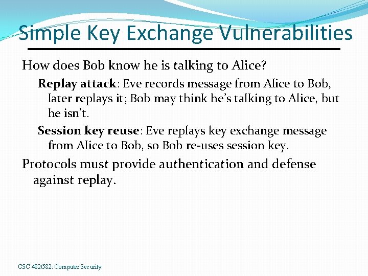 Simple Key Exchange Vulnerabilities How does Bob know he is talking to Alice? Replay