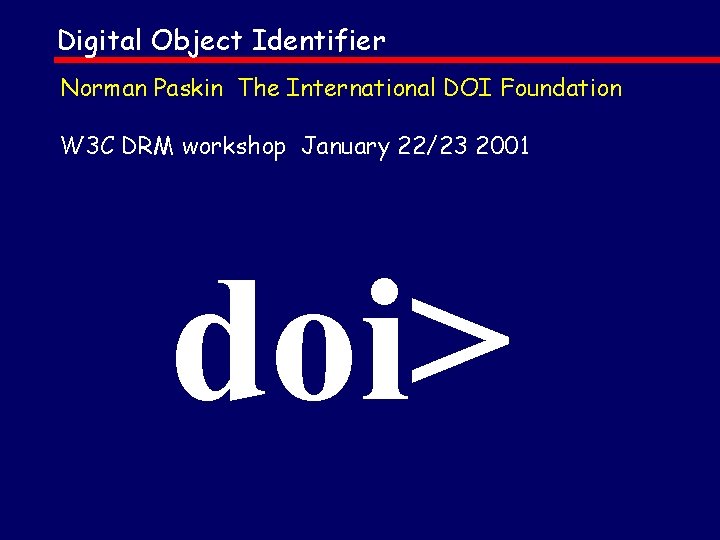 Digital Object Identifier Norman Paskin The International DOI Foundation W 3 C DRM workshop