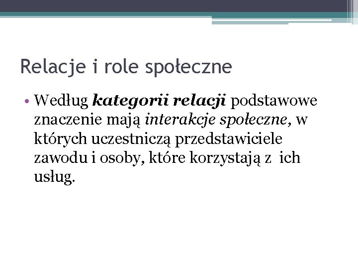 Relacje i role społeczne • Według kategorii relacji podstawowe znaczenie mają interakcje społeczne, w