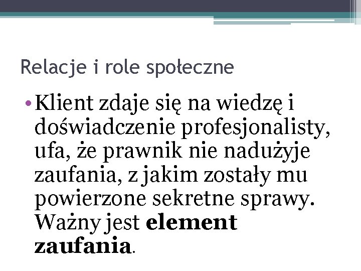 Relacje i role społeczne • Klient zdaje się na wiedzę i doświadczenie profesjonalisty, ufa,