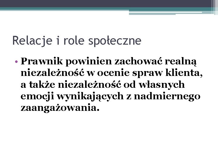 Relacje i role społeczne • Prawnik powinien zachować realną niezależność w ocenie spraw klienta,