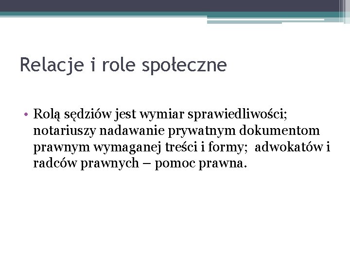 Relacje i role społeczne • Rolą sędziów jest wymiar sprawiedliwości; notariuszy nadawanie prywatnym dokumentom