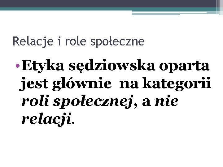 Relacje i role społeczne • Etyka sędziowska oparta jest głównie na kategorii roli społecznej,