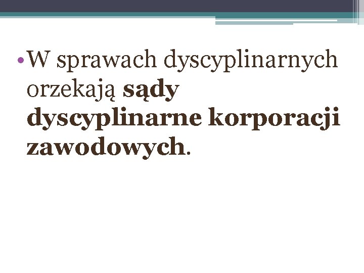  • W sprawach dyscyplinarnych orzekają sądy dyscyplinarne korporacji zawodowych. 