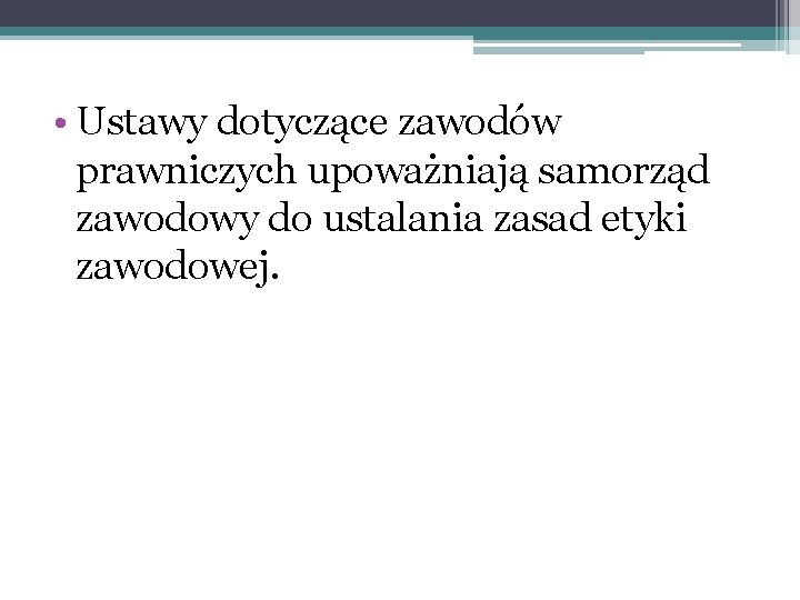  • Ustawy dotyczące zawodów prawniczych upoważniają samorząd zawodowy do ustalania zasad etyki zawodowej.