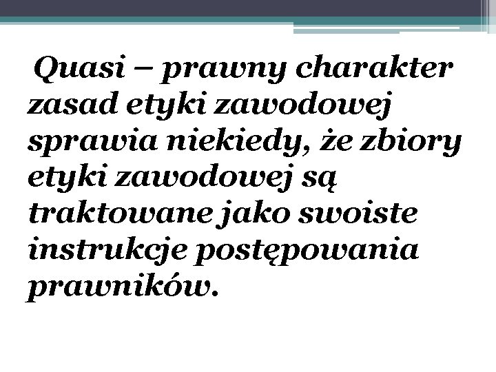 Quasi – prawny charakter zasad etyki zawodowej sprawia niekiedy, że zbiory etyki zawodowej są