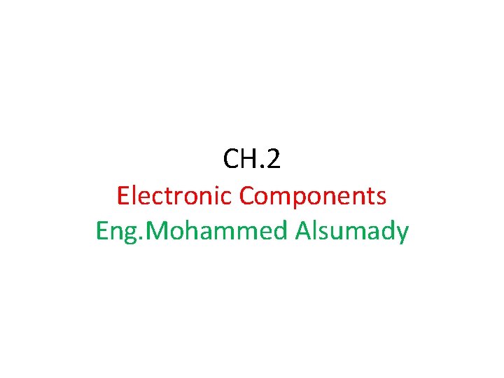 CH. 2 Electronic Components Eng. Mohammed Alsumady 