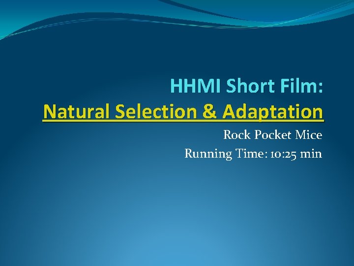 HHMI Short Film: Natural Selection & Adaptation Rock Pocket Mice Running Time: 10: 25