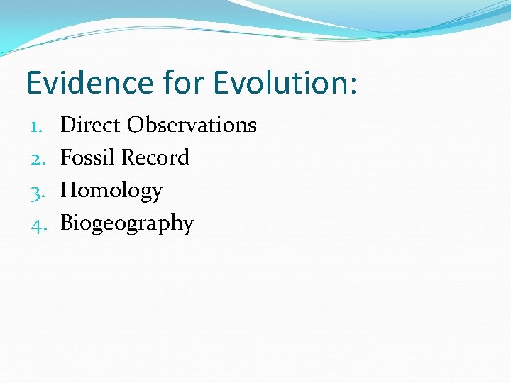 Evidence for Evolution: 1. 2. 3. 4. Direct Observations Fossil Record Homology Biogeography 