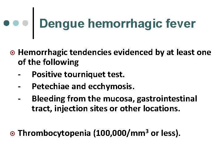 Dengue hemorrhagic fever ¤ Hemorrhagic tendencies evidenced by at least one of the following