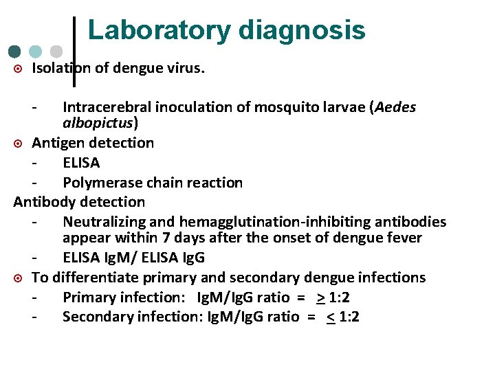Laboratory diagnosis ¤ Isolation of dengue virus. - Intracerebral inoculation of mosquito larvae (Aedes