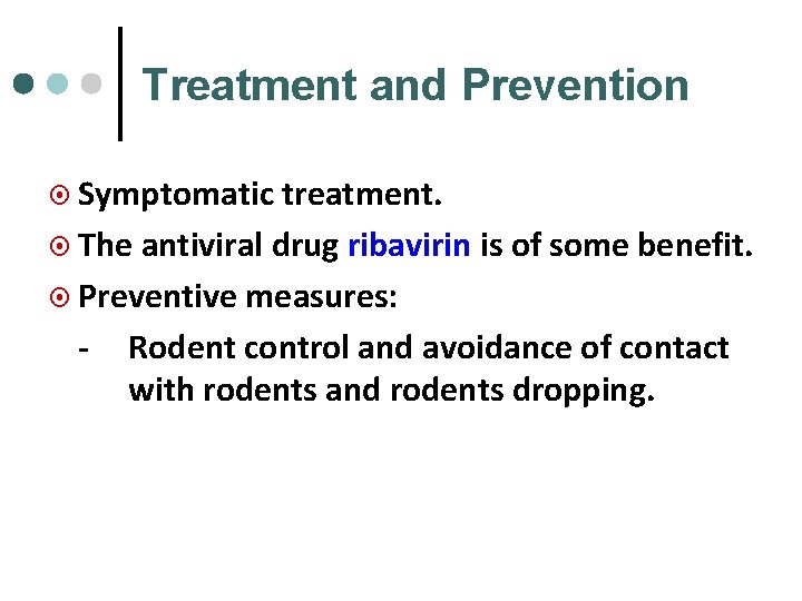 Treatment and Prevention ¤ Symptomatic treatment. ¤ The antiviral drug ribavirin is of some