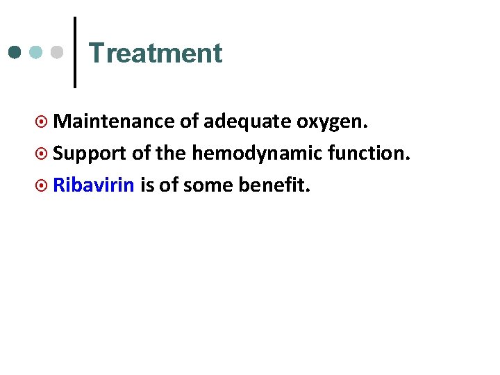 Treatment ¤ Maintenance of adequate oxygen. ¤ Support of the hemodynamic function. ¤ Ribavirin