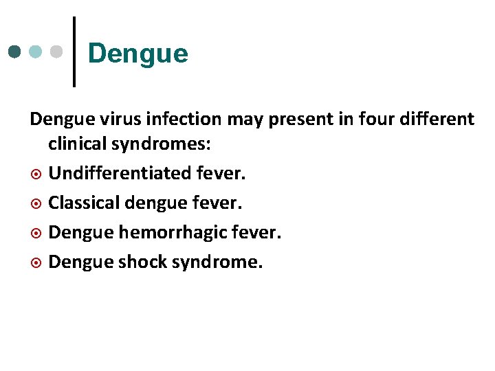 Dengue virus infection may present in four different clinical syndromes: ¤ Undifferentiated fever. ¤