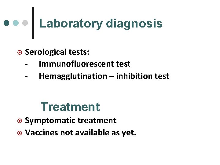 Laboratory diagnosis ¤ Serological tests: - Immunofluorescent test - Hemagglutination – inhibition test Treatment