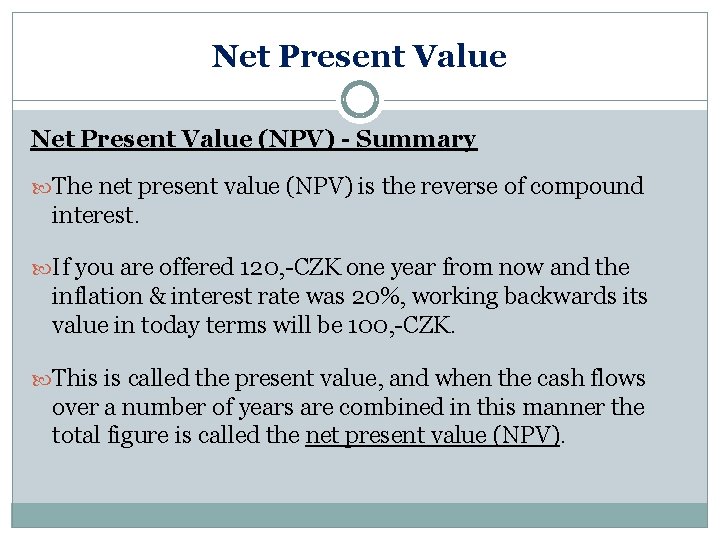 Net Present Value (NPV) - Summary The net present value (NPV) is the reverse