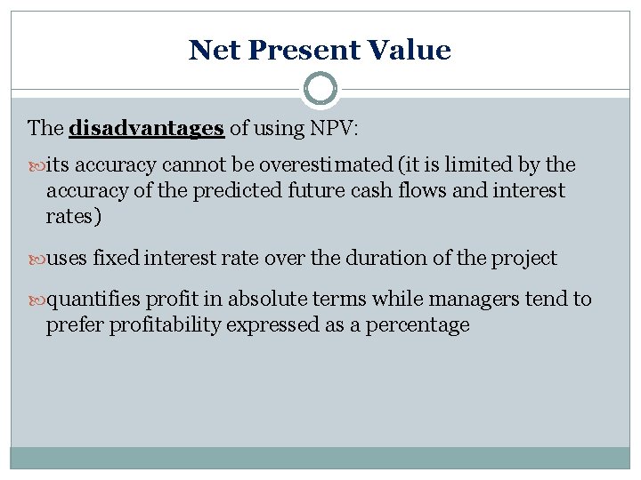Net Present Value The disadvantages of using NPV: its accuracy cannot be overestimated (it