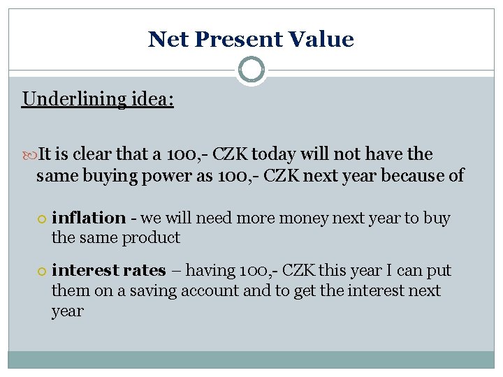 Net Present Value Underlining idea: It is clear that a 100, - CZK today
