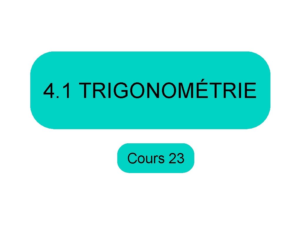 4. 1 TRIGONOMÉTRIE Cours 23 