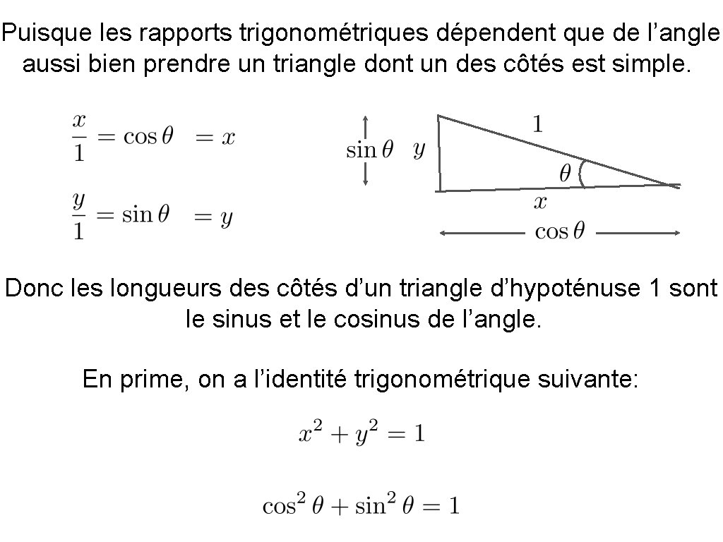 Puisque les rapports trigonométriques dépendent que de l’angle aussi bien prendre un triangle dont