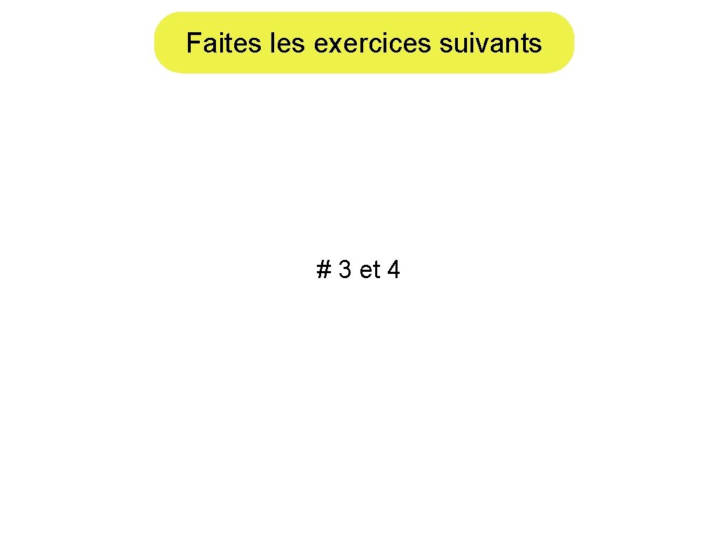 Faites les exercices suivants # 3 et 4 