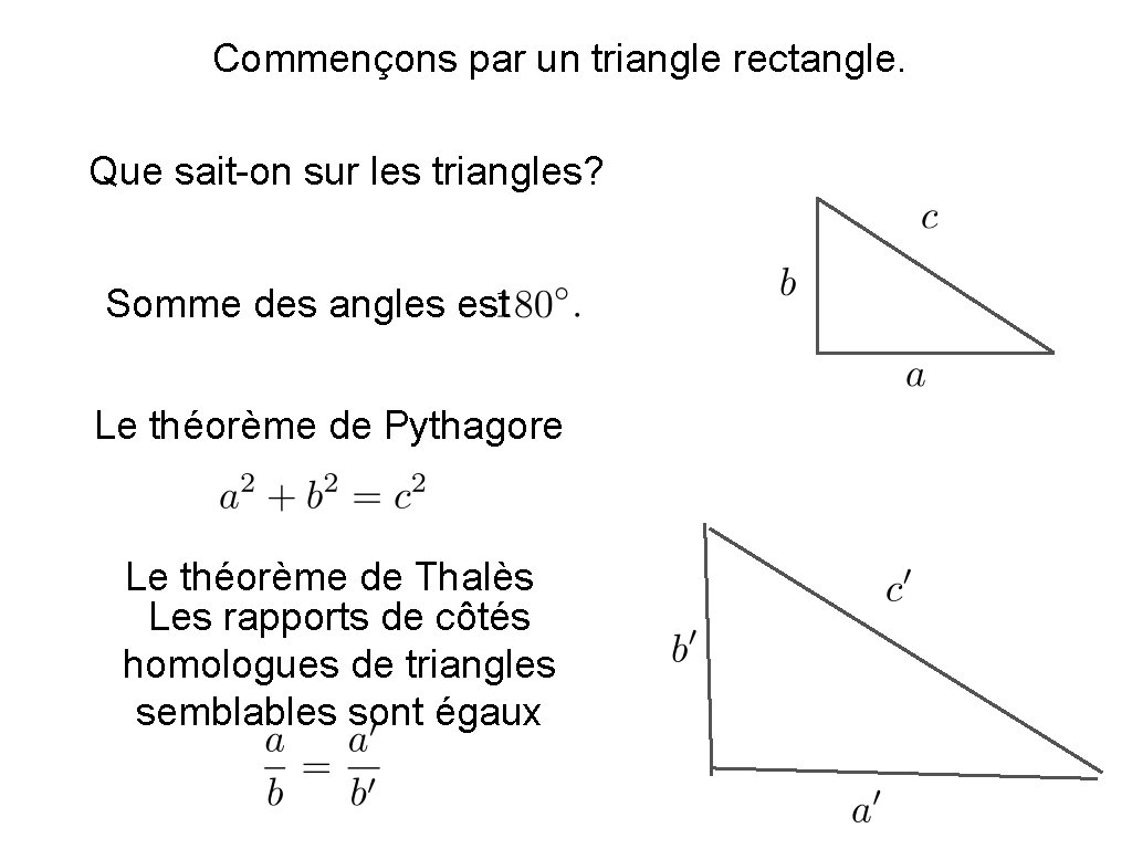 Commençons par un triangle rectangle. Que sait-on sur les triangles? Somme des angles est