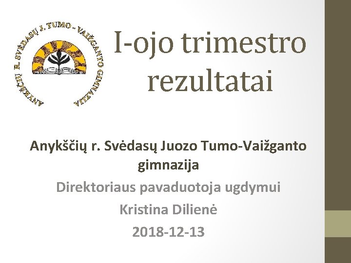 I-ojo trimestro rezultatai Anykščių r. Svėdasų Juozo Tumo-Vaižganto gimnazija Direktoriaus pavaduotoja ugdymui Kristina Dilienė