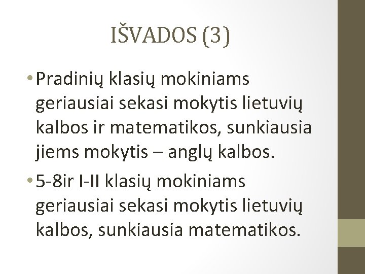 IŠVADOS (3) • Pradinių klasių mokiniams geriausiai sekasi mokytis lietuvių kalbos ir matematikos, sunkiausia