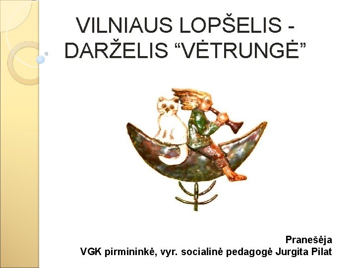 VILNIAUS LOPŠELIS DARŽELIS “VĖTRUNGĖ” Pranešėja VGK pirmininkė, vyr. socialinė pedagogė Jurgita Pilat 