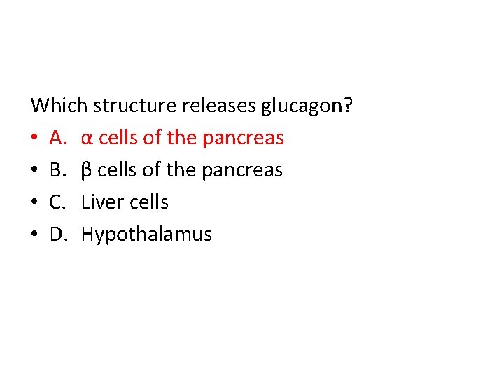 Which structure releases glucagon? • A. α cells of the pancreas • B. β