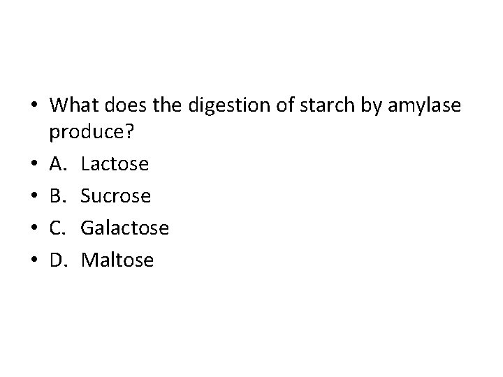  • What does the digestion of starch by amylase produce? • A. Lactose