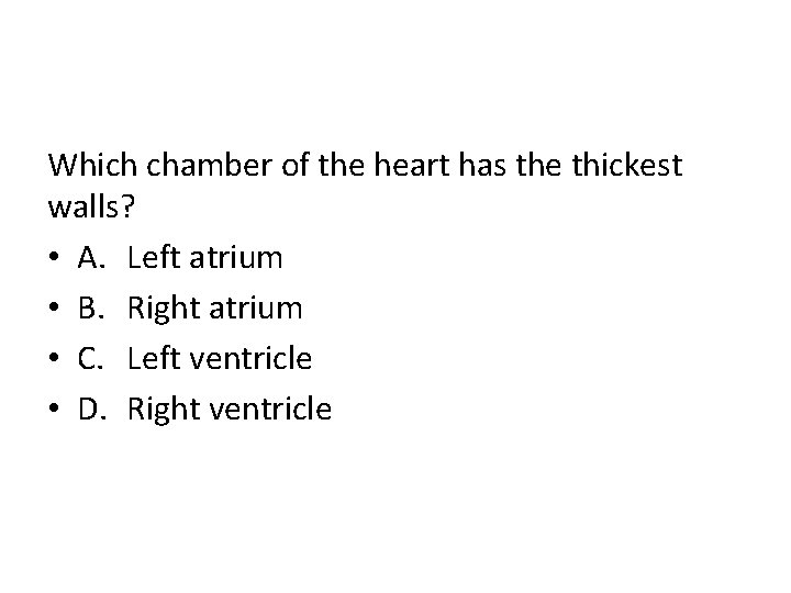 Which chamber of the heart has the thickest walls? • A. Left atrium •