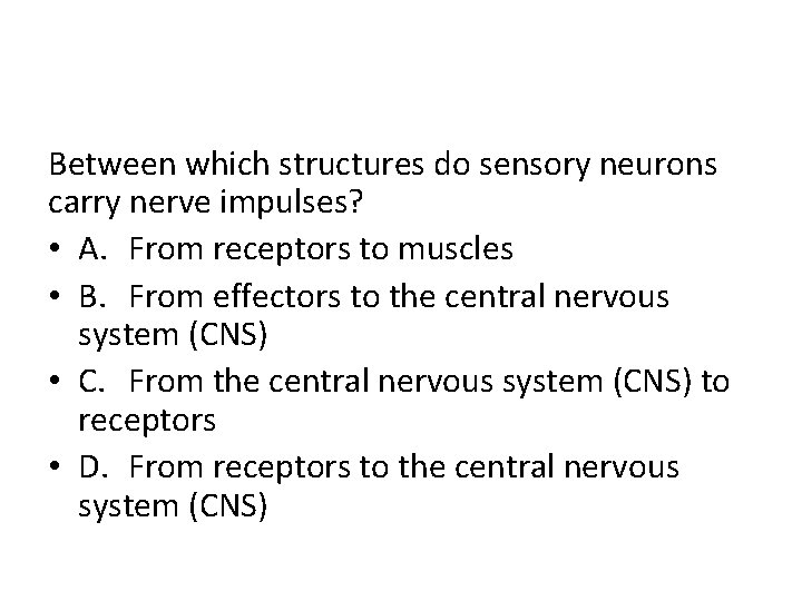 Between which structures do sensory neurons carry nerve impulses? • A. From receptors to