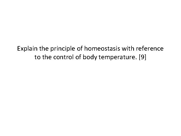 Explain the principle of homeostasis with reference to the control of body temperature. [9]