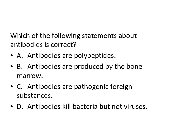 Which of the following statements about antibodies is correct? • A. Antibodies are polypeptides.