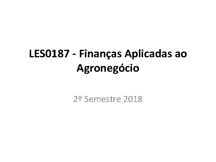 LES 0187 - Finanças Aplicadas ao Agronegócio 2º Semestre 2018 