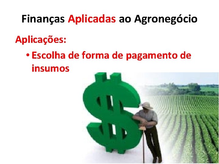 Finanças Aplicadas ao Agronegócio Aplicações: • Escolha de forma de pagamento de insumos 