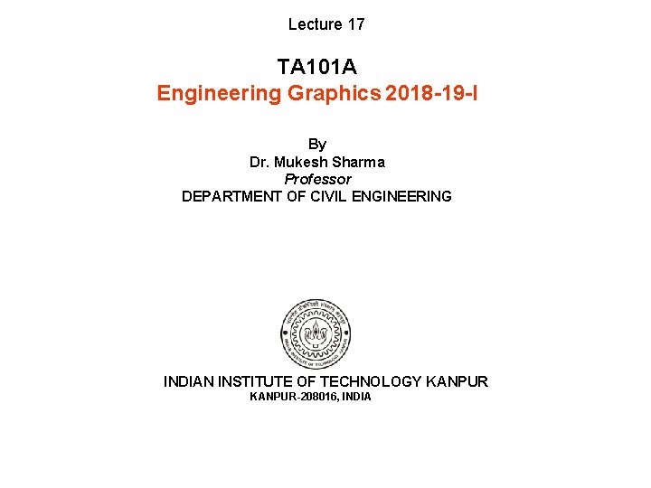 Lecture 17 TA 101 A Engineering Graphics 2018 -19 -I By Dr. Mukesh Sharma