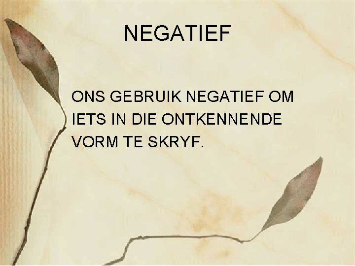 NEGATIEF ONS GEBRUIK NEGATIEF OM IETS IN DIE ONTKENNENDE VORM TE SKRYF. 