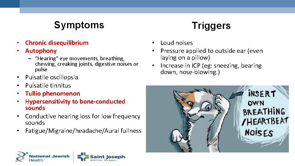 Symptoms • Chronic disequilibrium • Autophony – “Hearing” eye movements, breathing, chewing, creaking joints,