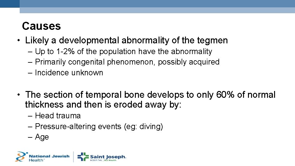 Causes • Likely a developmental abnormality of the tegmen – Up to 1 -2%