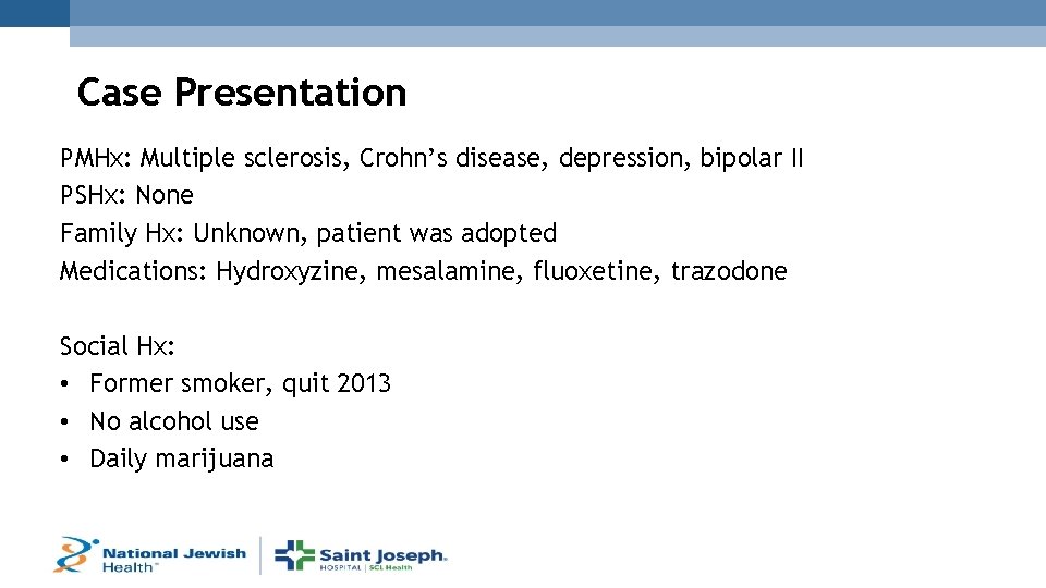 Case Presentation PMHx: Multiple sclerosis, Crohn’s disease, depression, bipolar II PSHx: None Family Hx: