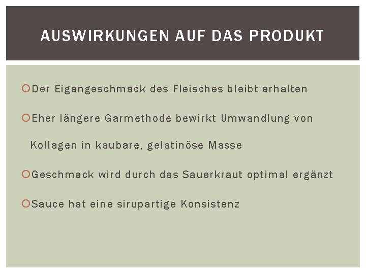 AUSWIRKUNGEN AUF DAS PRODUKT Der Eigengeschmack des Fleisches bleibt erhalten Eher längere Garmethode bewirkt