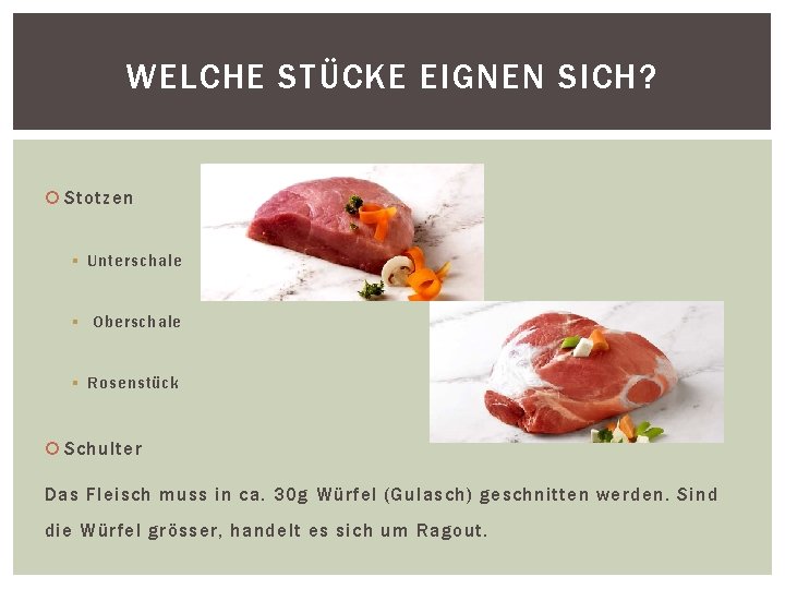 WELCHE STÜCKE EIGNEN SICH? Stotzen § Unterschale § Oberschale § Rosenstück Schulter Das Fleisch